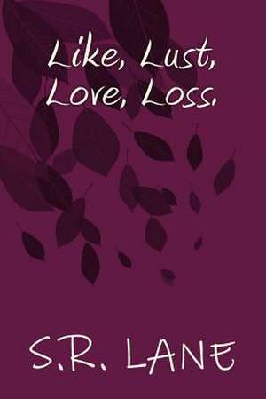 Like, Lust, Love, Loss. de S. R. Lane