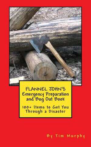 Flannel John's Emergency Preparation and Bug Out Book de Tim Murphy