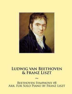 Beethoven Symphony #8 Arr. for Solo Piano by Franz Liszt de Franz Liszt