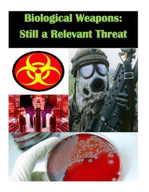 Biological Weapons - Still a Relevant Threat de U. S. Army War College