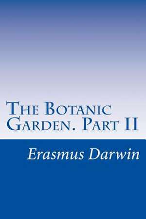 The Botanic Garden. Part II de Erasmus Darwin