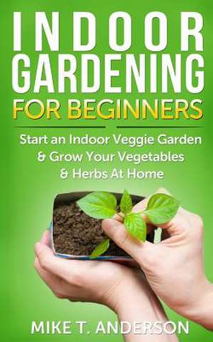 Indoor Gardening for Beginners de Mike T. Anderson