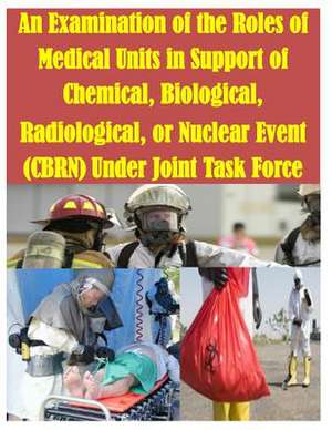 An Examination of the Roles of Medical Units in Support of Chemical, Biological, Radiological, or Nuclear Event (Cbrn) Under Joint Task Force de U. S. Army Command and General Staff Col