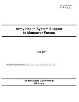 Army Techniques Publication Atp 4-02.3 Army Health System Support to Maneuver Forces June 2014 de United States Government Us Army