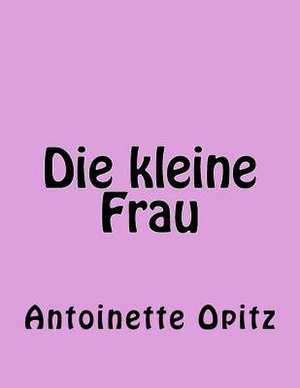 Die Kleine Frau de Antoinette Opitz