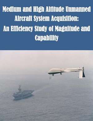 Medium and High Altitude Unmanned Aircraft System Acquisition de U. S. Army Command and General Staff Col