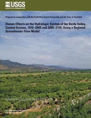 Human Effects on the Hydrologic System of the Verde Valley, Central Arizona, 1910? 2005 and 2005?2110, Using a Regional Groundwater Flow Model de Bradley D. Garner