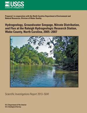 Hydrogeology, Groundwater Seepage, Nitrate Distribution, and Flux at the Raleigh Hydrogeologic Research Station, Wake County, North Carolina, 2005?200 de Kristen Bukowski McSwain