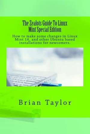 The Zealots Guide to Linux Mint Special Edition de Brian Taylor