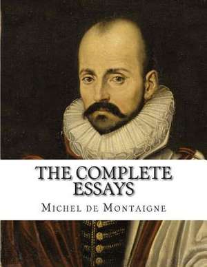 The Complete Essays of Michel de Montaigne de Michel Montaigne