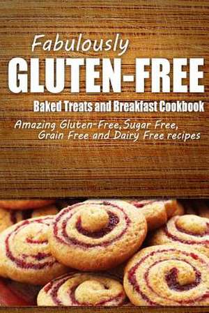 Fabulously Gluten-Free - Baked Treats and Breakfast Cookbook de Fabulously Gluten-Free