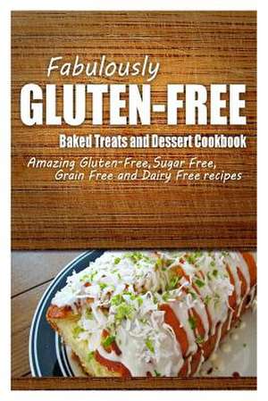 Fabulously Gluten-Free - Baked Treats and Dessert Cookbook de Fabulously Gluten-Free