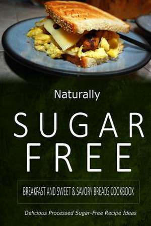 Naturally Sugar-Free - Breakfast and Sweet & Savory Breads Cookbook de Naturally Sugar-Free