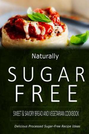 Naturally Sugar-Free - Sweet & Savory Breads and Vegetarian Cookbook de Naturally Sugar-Free