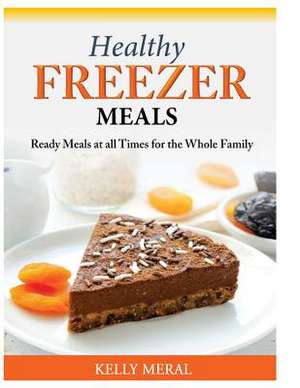 Healthy Freezer Meals de Kelly Meral