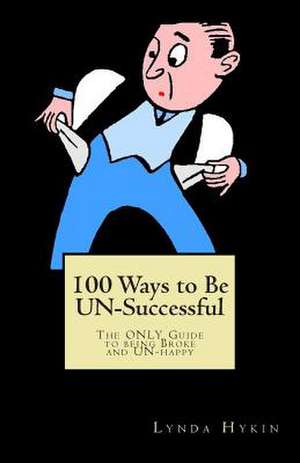 100 Ways to Be Un-Successful de Lynda Hykin