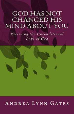 God Has Not Changed His Mind about You de Andrea Lynn Gates