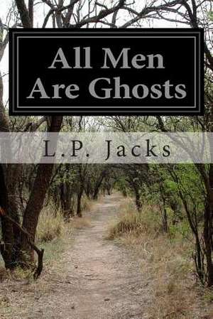 All Men Are Ghosts de L. P. Jacks