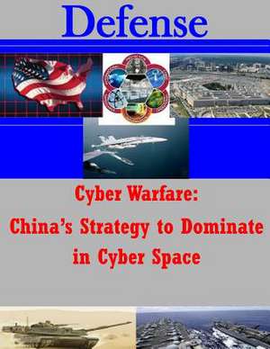 Cyber Warfare - China's Strategy to Dominate in Cyber Space de U. S. Army Command and General Staff Col