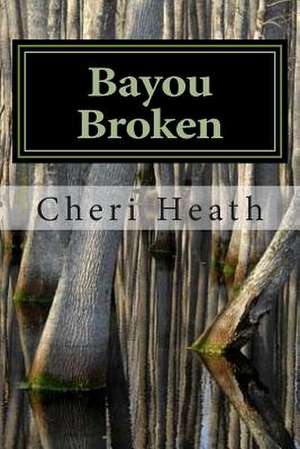 Bayou Broken de Cheri Heath