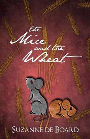 The Mice and the Wheat de Suzanne C. De Board