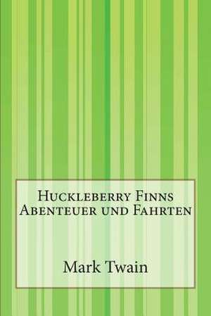 Huckleberry Finns Abenteuer Und Fahrten de Mark Twain