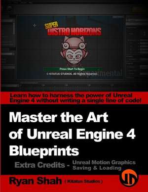 Master the Art of Unreal Engine 4 - Blueprints - Extra Credits (Saving & Loading + Unreal Motion Graphics!) de Ryan Shah