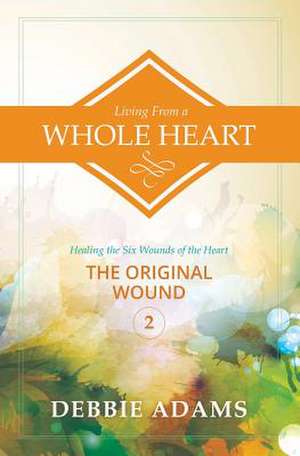 Living from a Whole Heart de Debbie Adams