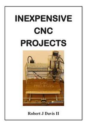 Inexpensive Cnc Projects de Robert J. Davis II