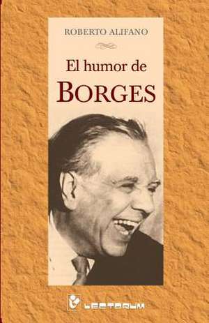 El Humor de Borges de Roberto Alifano