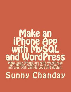 Make an iPhone App with MySQL and Wordpress de Sunny Chanday