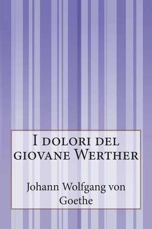 I Dolori del Giovane Werther de Johann Wolfgang Von Goethe