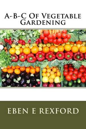 A-B-C of Vegetable Gardening de MR Eben E. Rexford