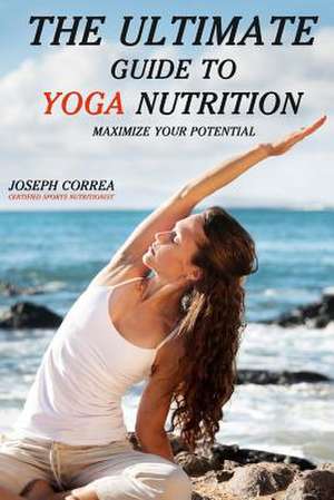 The Ultimate Guide to Yoga Nutrition de Correa (Certified Sports Nutritionist)