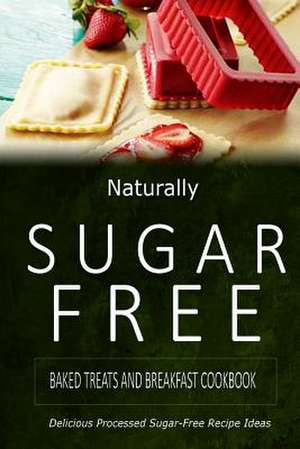 Naturally Sugar-Free - Baked Treats and Breakfast Cookbook de Naturally Sugar-Free