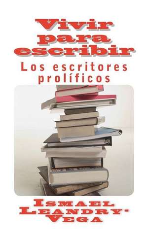 Vivir Para Escribir de Ismael Leandry-Vega