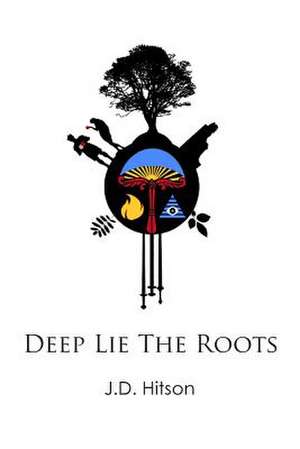 Deep Lie the Roots de J. D. Hitson