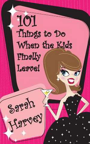 101 Things to Do When the Kids Finally Leave! de Sarah Harvey