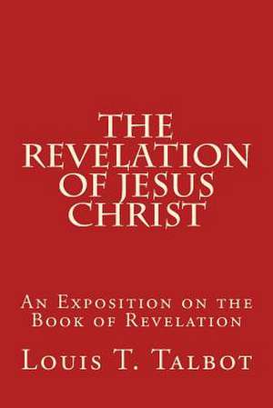 The Revelation of Jesus Christ de Louis T. Talbot