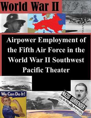 Airpower Employment of the Fifth Air Force in the World War II Southwest Pacific de Air Command and Staff College