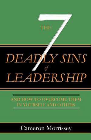 The 7 Deadly Sins of Leadership de Cameron L. Morrissey