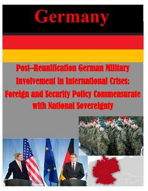 Post-Reunification German Military Involvement in International Crises de Naval Postgraduate School