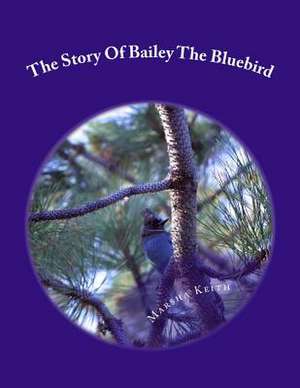 The Story of Bailey the Bluebird de Marsha Hubbard Keith