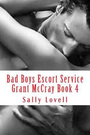 Bad Boys Escort Service Grant McCray Book 4 de Sally a. Lovell