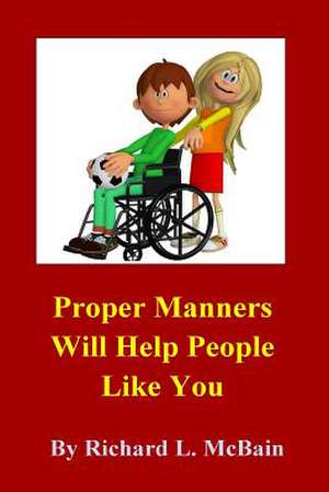 Proper Manners Will Help People Like You! de Richard L. McBain