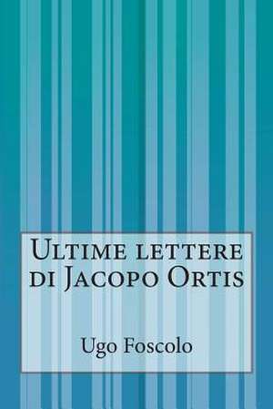 Ultime Lettere Di Jacopo Ortis de Ugo Foscolo