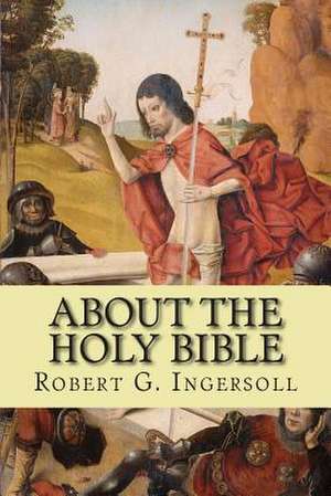 About the Holy Bible de Robert G. Ingersoll