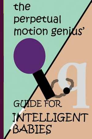 The Perpetual Motion Genius' Guide for Intelligent Babies de Nathan Coppedge