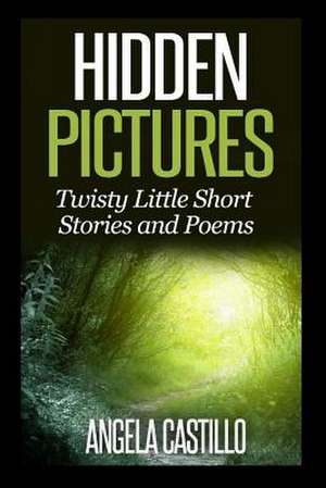 Hidden Pictures, Twisty Little Short Stores and Poems de Angela Castillo