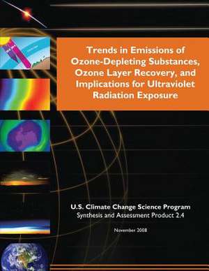 Trends in Emissions of Ozone-Depleting Substances, Ozone Layer Recovery, and Implication for Ultraviolet Radiation Exposure de Program, U. S. Climate Change Science